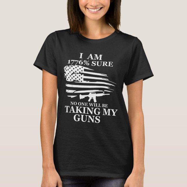 I Am 1776% Sure Will Be Taking My Gun Us Flag Amer T-Shirt (Front)