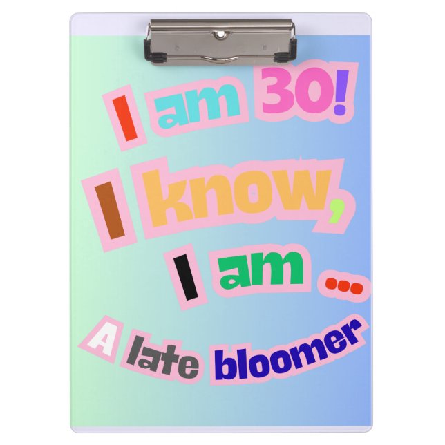 I Am 30, I know, I am a late bloomer Clipboard (Front)