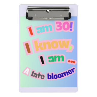 I Am 30, I know, I am a late bloomer Mini Clipboard