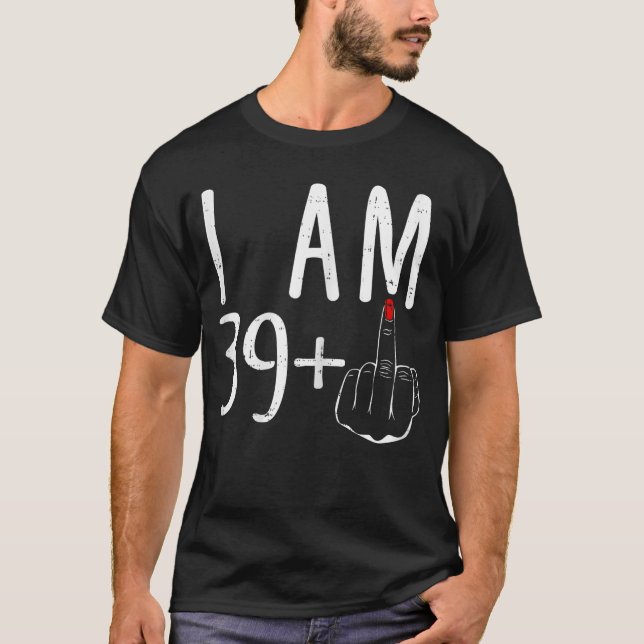 I Am 39 Plus 1 Middle Finger Funny 40th Birthday f T-Shirt (Front)