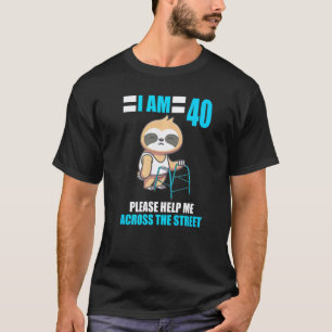 I Am 40 Please Help Me Across The Street Sloth 40t T-Shirt