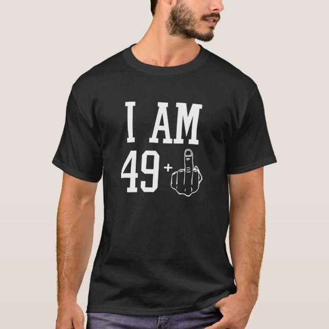 I Am 49 Plus Middle Finger Sarcastic 50th Birthday T-Shirt (Front)