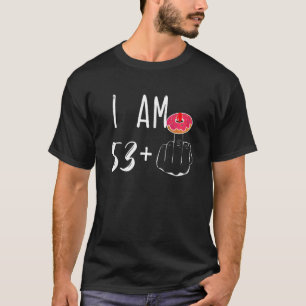 I Am 53 Plus 1 Middle Finger Doughnut For A 54th B T-Shirt