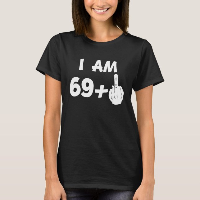 I Am 69 Plus Middle Finger Funny 70th Birthday T-Shirt (Front)