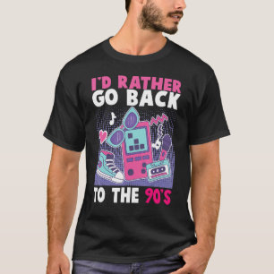 I Am A 90s Girl I'm A 90s Girl I'd Rather Go Back  T-Shirt