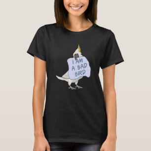 I Am A Bad Bird I Cockatoo Parrot T-Shirt