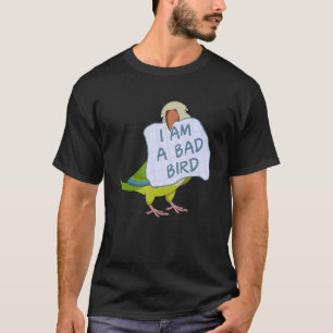 I Am A Bad Bird I Funny Green Monk Parakeet Parrot T-Shirt
