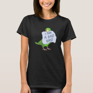 I Am A Bad Bird I  Green Parrotlet Parrot T-Shirt
