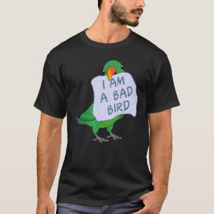 I Am A Bad Bird I  Male Eclectus Parrot T-Shirt