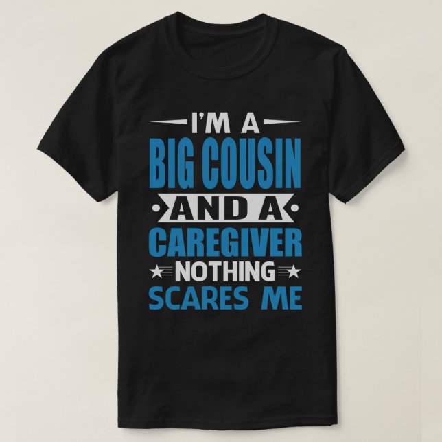 I Am A BIG COUSIN And A Caregiver Nothing Scares M T-Shirt (Design Front)