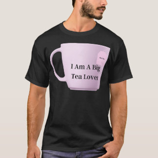 I Am A Big Tea Lover T-Shirt