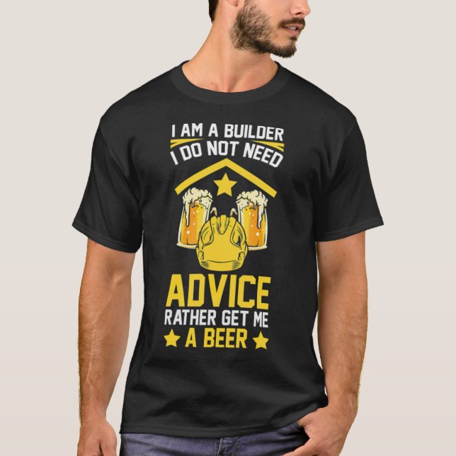 I Am A Builder Beer Bulding House Construction fun T-Shirt (Front)