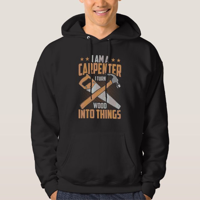 I Am A Carpenter I Turn Wood Into Things Funny Woo Hoodie (Front)