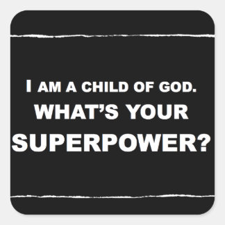 I AM A CHILD OF GOD. WHAT IS YOUR SUPERPOWER? SQUARE STICKER