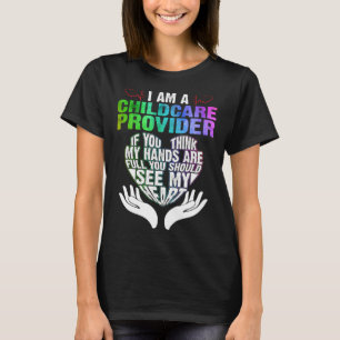 I Am A Childcare Provider If You Think My Hands Ar T-Shirt