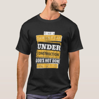 i am a christian under construction god s not done T-Shirt