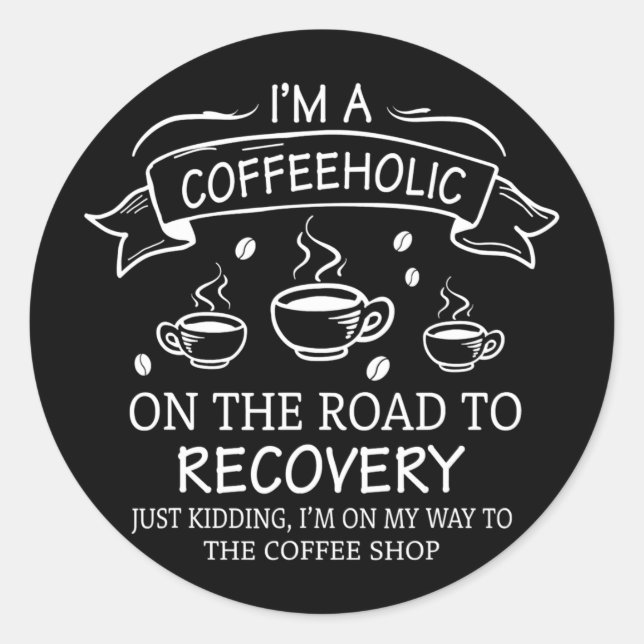 I Am A Coffeeholic On The Road To Recovery Men Classic Round Sticker (Front)