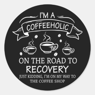 I Am A Coffeeholic On The Road To Recovery Men Classic Round Sticker