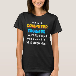 I Am A computer engineer I Can't Fix Engineering T-Shirt