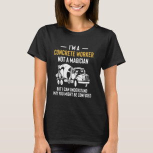 I Am A Concrete Worker Not A Magician T-Shirt
