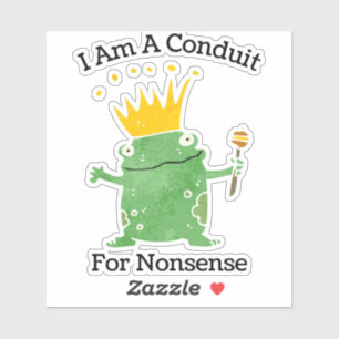 I Am A Conduit For Nonsense