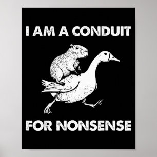 I Am A Conduit For Nonsense Capybara Goose Meme Poster