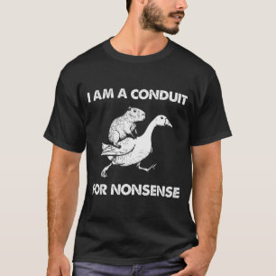 I Am A Conduit For Nonsense Capybara Goose Meme  T-Shirt
