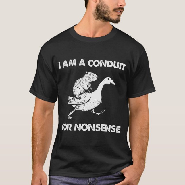 I Am A Conduit For Nonsense Capybara Goose Meme  T-Shirt (Front)