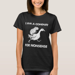 I Am A Conduit For Nonsense Capybara Goose Meme T-Shirt