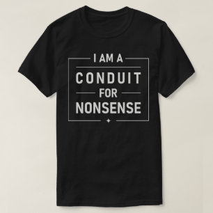 I Am A Conduit For Nonsense T-Shirt