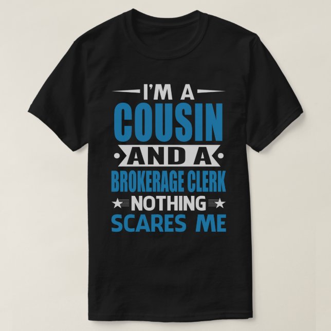I Am A COUSIN And A Brokerage Clerk Nothing Scares T-Shirt (Design Front)