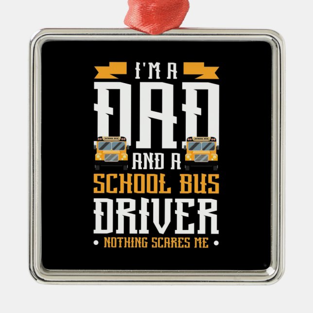 I Am A Dad And School Bus Driver Metal Ornament (Front)