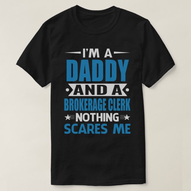 I Am A DADDY And A Brokerage Clerk Nothing Scares  T-Shirt (Design Front)