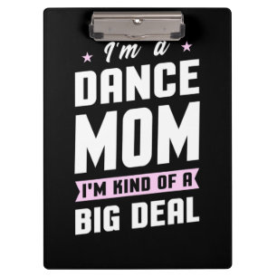 I Am A Dance Mom And A Big Deal Clipboard