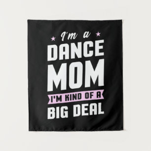 I Am A Dance Mom And A Big Deal Tapestry