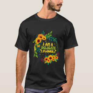I Am A Delicate Flower Funny Florist Quotes Floris T-Shirt
