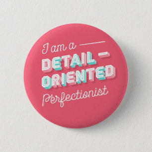 I am a Detail-Oriented Perfectionist / Button Pin