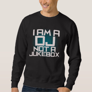 I Am A Dj Not A Jukebox Sweatshirt