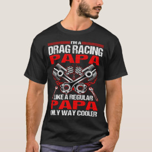 I Am A Drag Racing PAPA Much Cooler Tshirt