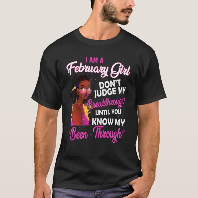 I Am A February Girl Don't Judge My Breakthrough B T-Shirt (Front)