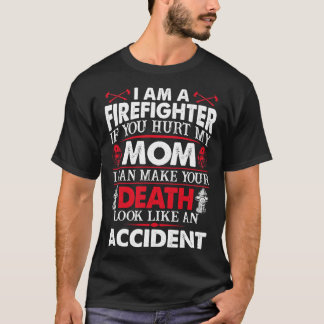 I Am A Firefighter If You Hurt My Mom Firefighter T-Shirt