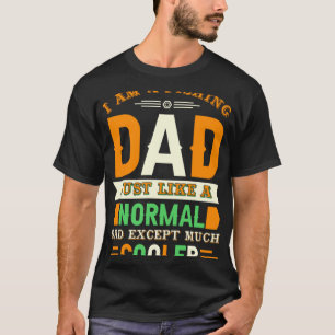 I Am A Fishing Dad Just Like A Normal Dad Except M T-Shirt