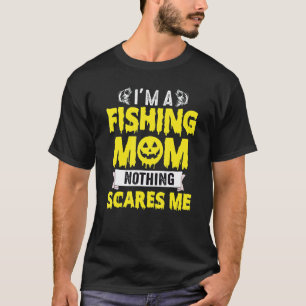 I Am A Fishing Mom Nothing Scares Me T-Shirt