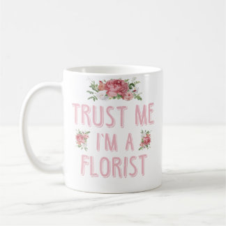 I Am A Florist Flowers Gardening Gardener Gift Coffee Mug