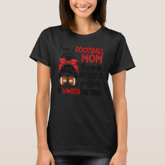 I Am A Football Mom Worth My Time Messy Bun Mother T-Shirt