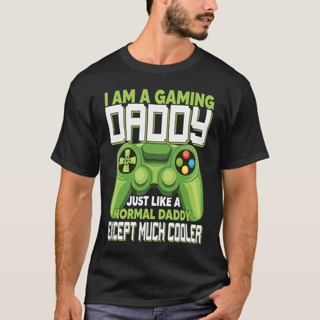 I Am A Gaming Daddy Except Much Cooler Gamer Video T-Shirt (Front)