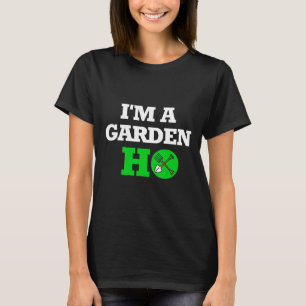 I Am A Garden Ho Qoute About Gardening T-Shirt