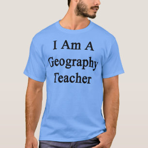 I Am A Geography Teacher  T-Shirt
