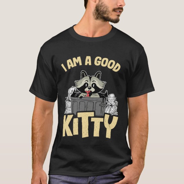 I Am A Good Kitty Trash Garbage Can Raccoon 1 T-Shirt (Front)