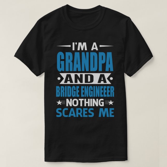 I Am A GRANDPA And A Bridge Engineer Nothing Scare T-Shirt (Design Front)